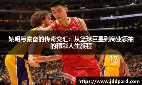 姚明与秦奋的传奇交汇：从篮球巨星到商业领袖的精彩人生旅程