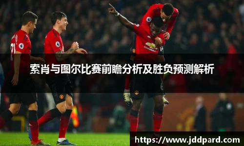 索肖与图尔比赛前瞻分析及胜负预测解析
