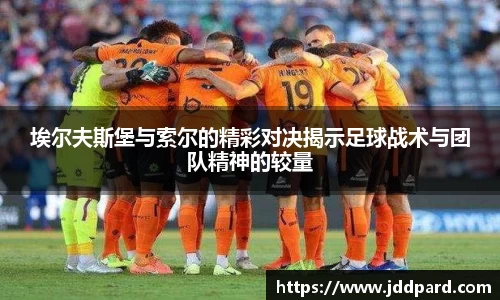 多宝电竞埃尔夫斯堡与索尔的精彩对决揭示足球战术与团队精神的较量